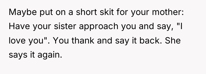 Maybe put on a short skit for your mother: Have...