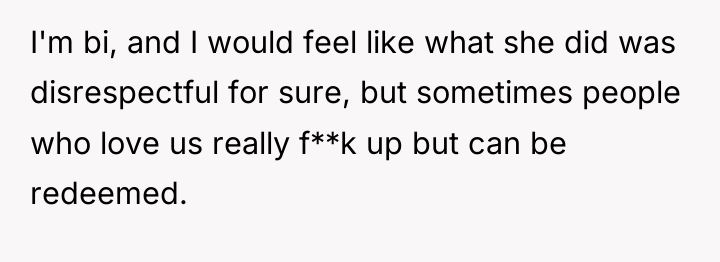I'm bi, and I would feel like what she did...
