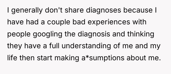I generally don't share diagnoses because I have had a...