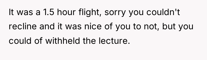 It was a 1.5 hour flight, sorry you couldn't recline...