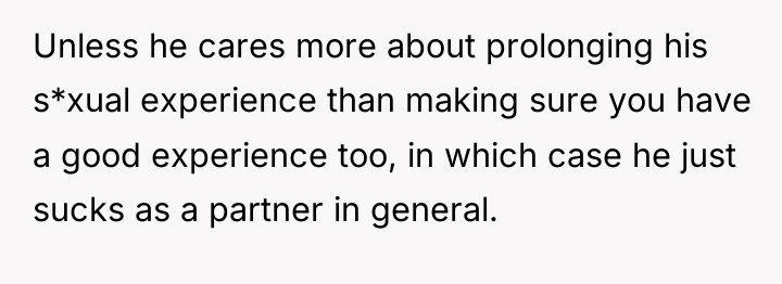 Unless he cares more about prolonging his s*xual experience than...