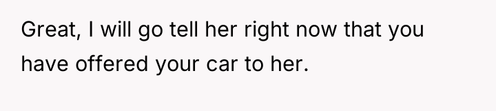 Great, I will go tell her right now that you...