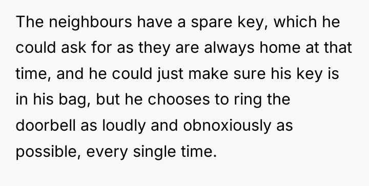 The neighbours have a spare key, which he could ask...
