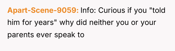 Apart-Scene-9059 Info: Curious if you "told him for years" why...