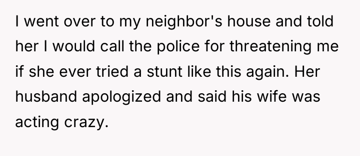 I went over to my neighbor's house and told her...