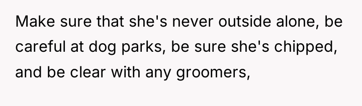 Make sure that she's never outside alone, be careful at...
