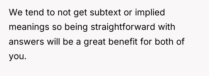 We tend to not get subtext or implied meanings so...
