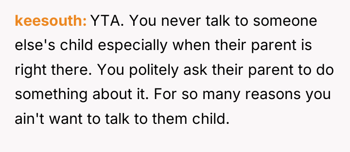 keesouth YTA. You never talk to someone else's child especially...