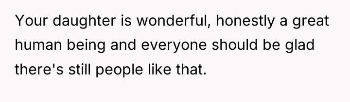 Your daughter is wonderful, honestly a great human being and...