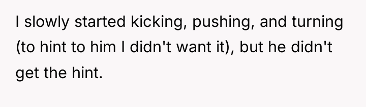 I slowly started kicking, pushing, and turning (to hint to...