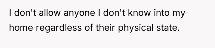 I don't allow anyone I don't know into my home...