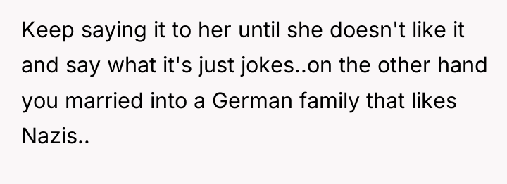 Keep saying it to her until she doesn't like it...