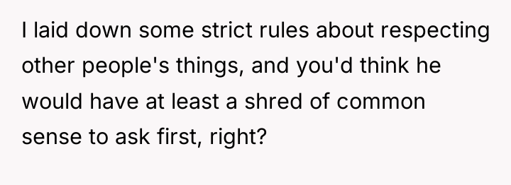 I laid down some strict rules about respecting other people's...