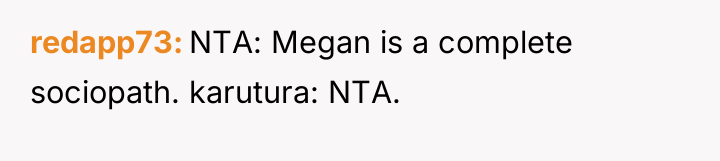 redapp73 NTA: Megan is a complete sociopath. karutura: NTA.