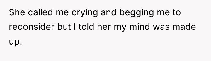 She called me crying and begging me to reconsider but...