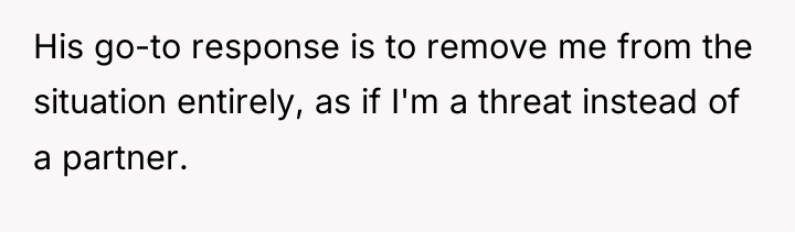 His go-to response is to remove me from the situation...