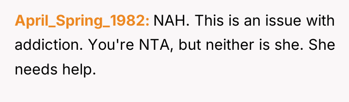 April_Spring_1982 NAH. This is an issue with addiction. You're NTA,...