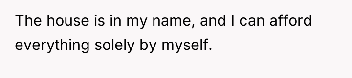 The house is in my name, and I can afford...