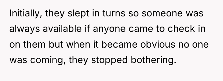Initially, they slept in turns so someone was always available...