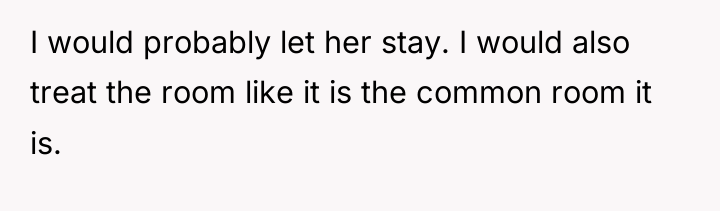 I would probably let her stay. I would also treat...