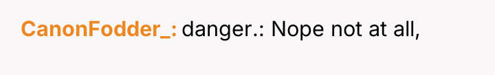 CanonFodder_ danger.: Nope not at all,
