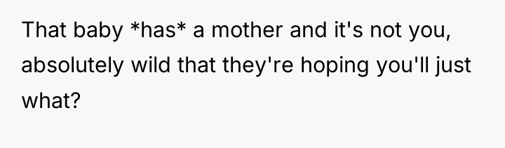 That baby *has* a mother and it's not you, absolutely...