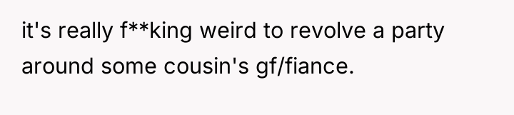 it's really f**king weird to revolve a party around some...