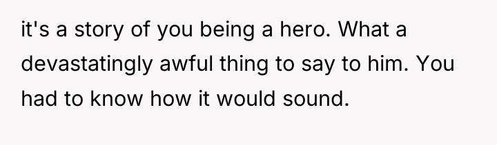 it's a story of you being a hero. What a...