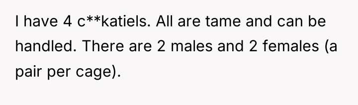 I have 4 c**katiels. All are tame and can be...