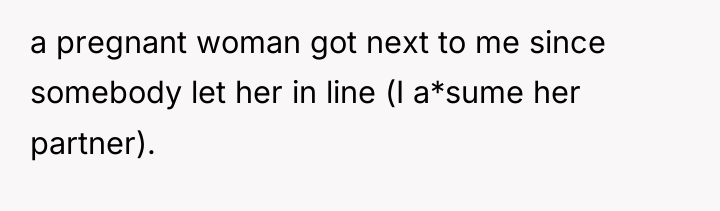 a pregnant woman got next to me since somebody let...