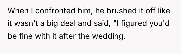When I confronted him, he brushed it off like it...