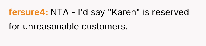 fersure4 NTA - I'd say "Karen" is reserved for unreasonable...