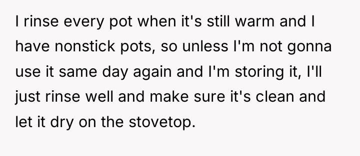I rinse every pot when it's still warm and I...