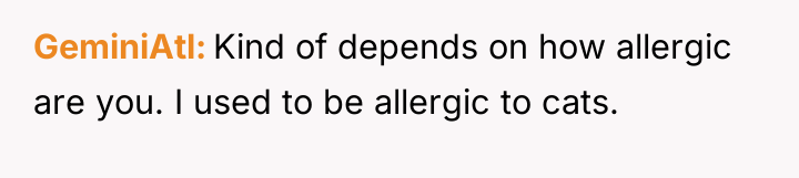 GeminiAtl Kind of depends on how allergic are you. I...
