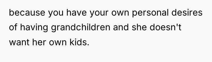 because you have your own personal desires of having grandchildren...