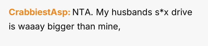 CrabbiestAsp NTA. My husbands s*x drive is waaay bigger than...