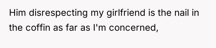 Him disrespecting my girlfriend is the nail in the coffin...