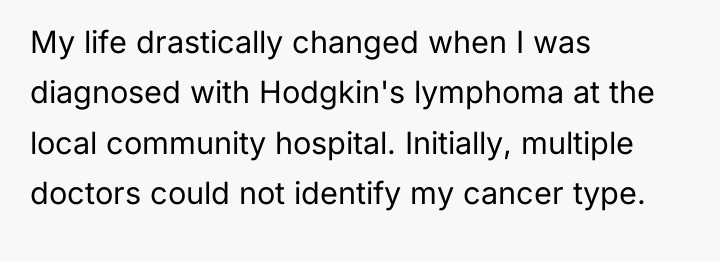 My life drastically changed when I was diagnosed with Hodgkin's...