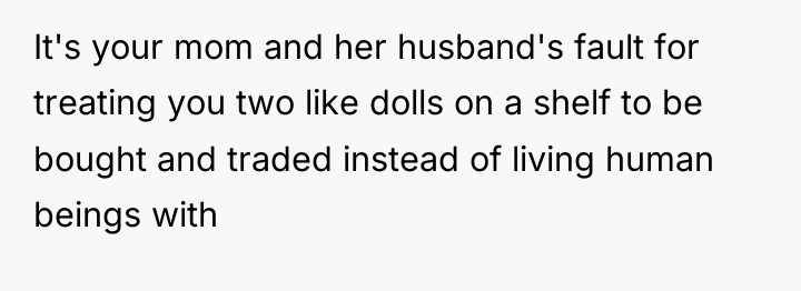 It's your mom and her husband's fault for treating you...