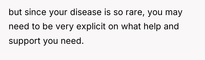 but since your disease is so rare, you may need...