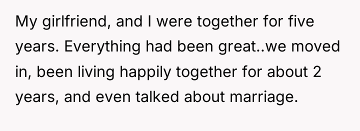 My girlfriend, and I were together for five years. Everything...
