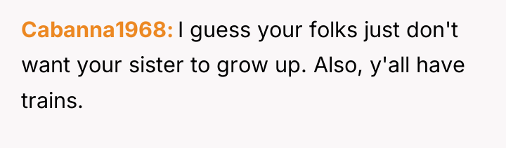Cabanna1968 I guess your folks just don't want your sister...