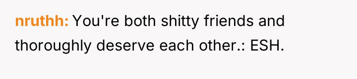 nruthh You're both shitty friends and thoroughly deserve each other.:...