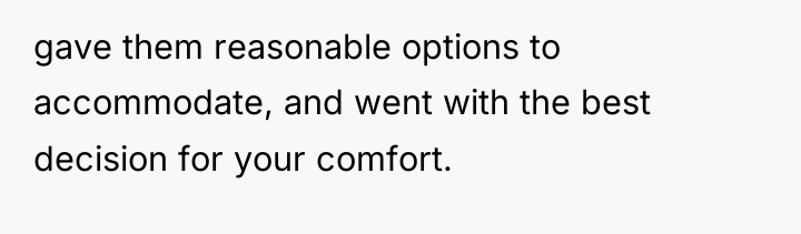 gave them reasonable options to accommodate, and went with the...