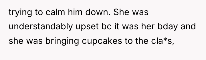 trying to calm him down. She was understandably upset bc...