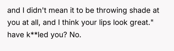 and I didn't mean it to be throwing shade at...
