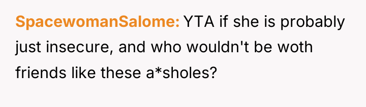 SpacewomanSalome YTA if she is probably just insecure, and who...
