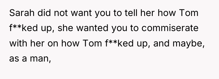 Sarah did not want you to tell her how Tom...