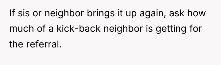 If sis or neighbor brings it up again, ask how...