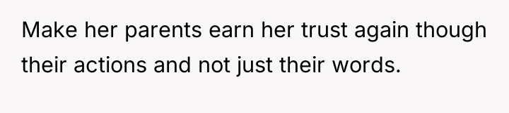 Make her parents earn her trust again though their actions...